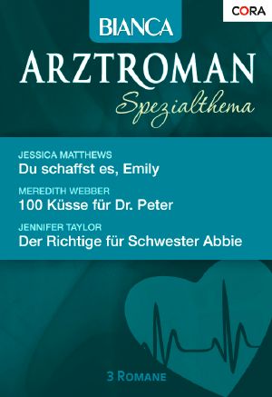 [Bianca - Arztroman 11] • Du schaffst es, Emily / 100 Küsse für Dr. Peter / Der Richtige für Schwester Abbie